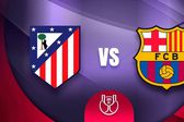 Atlético de Madrid vs Barcelona ¿Dónde y a qué hora ver la Vuelta de Semifinales?