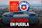 OFICIAL: España vs Chile en el Estadio Cuauhtémoc se cancela; no habrá amistoso en Puebla