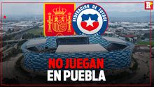 OFICIAL: España vs Chile en el Estadio Cuauhtémoc se cancela; no habrá amistoso en Puebla
