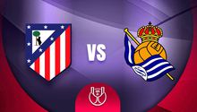 Atlético Madrid y Real Sociedad: ¿Cuándo y dónde ver la Gran Final de la Copa del Rey?