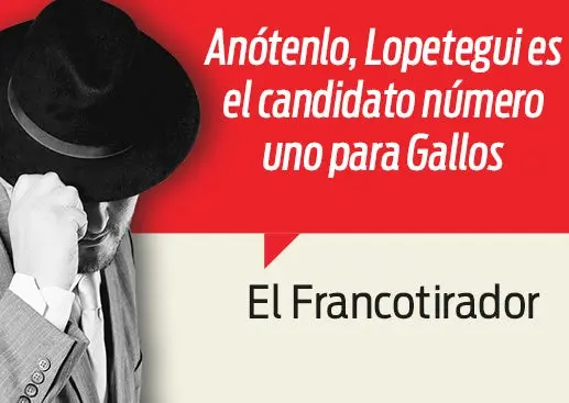 Gallos va por Lopetegui