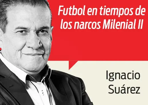 Futbol en tiempos de los Narcos Milenial (II parte)