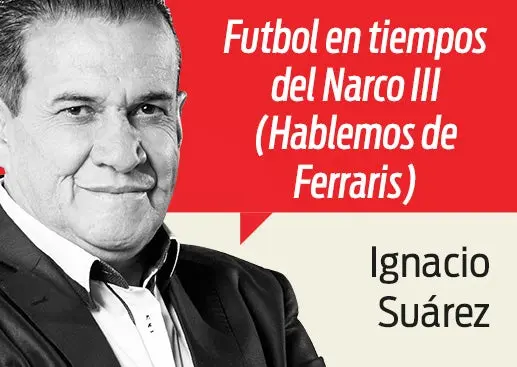Futbol en tiempos del Narco III (Hablemos de Ferraris)