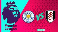 Leicester City vs Fulham EN VIVO Premier League Jornada 22