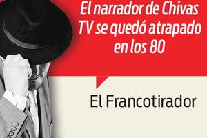 ¿El cronista de Chivas TV? Es lo que había