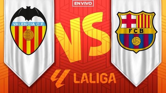 Valencia vs Barcelona EN VIVO y en directo de la J38 de la LaLiga 