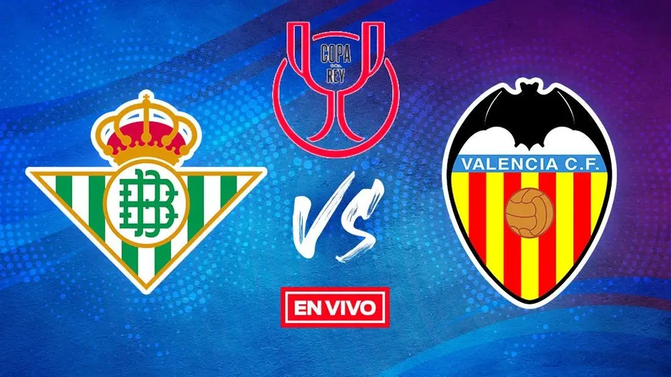 Betis vs Valencia Copa del Rey EN VIVO Final