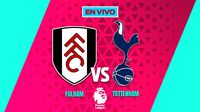 EN VIVO Y EN DIRECTO: FULHAM VS TOTTENHAM