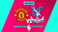 EN VIVO Y EN DIRECTO: MANCHESTER UNITED VS CRYSTAL PALACE