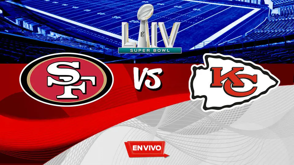 EN VIVO: Super Bowl LIV San Francisco 49ers vs Kansas City Chiefs