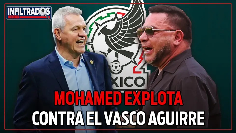 MOHAMED carga contra el VASCO AGUIRRE y la SELECCIÓN MEXICANOS; TE CONTAMOS los detalles