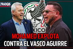MOHAMED carga contra el VASCO AGUIRRE y la SELECCIÓN MEXICANOS; TE CONTAMOS los detalles