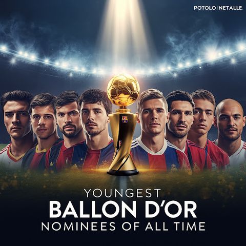 Who Are The Youngest Ballon D'Or Ballon d’Or Nominees