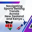 Navigating Sports Betting Trends Across New Zealand and Kenya