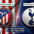 Atletico Madrid vs Tottenham prediction and betting tips