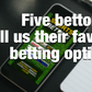 Five bettors tell us their favourite betting options