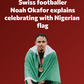 EXCLUSIVE: Why I celebrated with Nigerian flag - Switzerland international, Noah Okafor