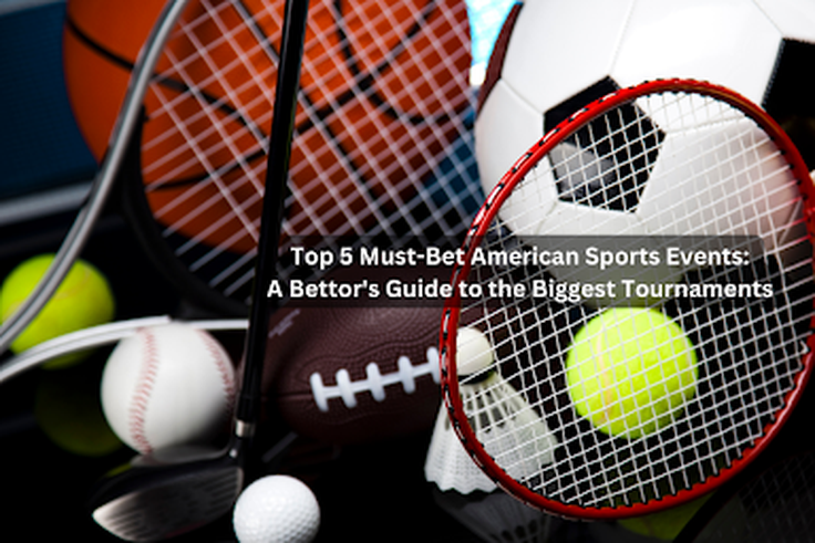 Top 5 Must-Bet American Sports Events: A Bettor's Guide to the Biggest Tournaments
