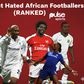 Most Hated African Players in History