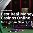 Innovate Change: Best Real Money Casinos Online for Nigerian Players in 2024