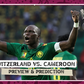 Switzerland vs Cameroon; Preview