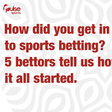 How did you get into sports betting? 5 bettors tell us how it all started.