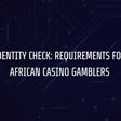 Identity Check: Requirements for African Casino Gamblers