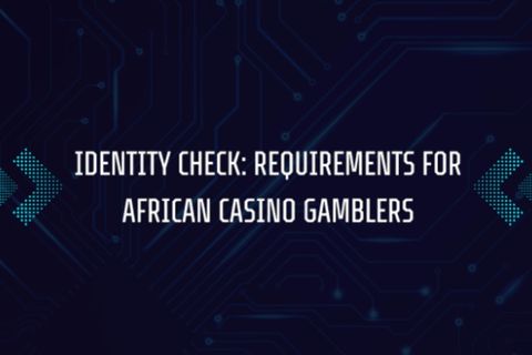 Identity Check: Requirements for African Casino Gamblers
