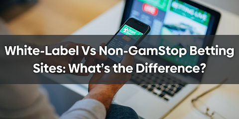 White-Label Vs Non-GamStop Betting Sites: What’s the Difference?
