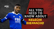 Kelechi Iheanacho: All you need to know about the Super Eagles striker