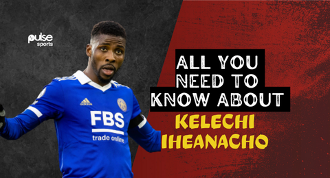 Kelechi Iheanacho: All you need to know about the Super Eagles striker