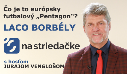 NA STRIEDAČKE: Čo je to futbalový „Pentagon“? Laco Borbély diskutuje s Jurajom Venglošom