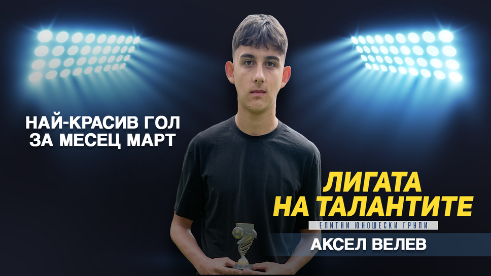 "Лигата на талантите" награди Аксел Велев за гол № 1 на месец март
