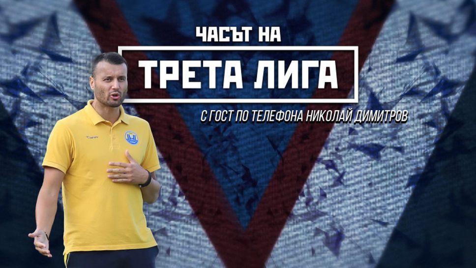 "Часът на Трета лига" с гост треньорът на Марица Николай Димитров