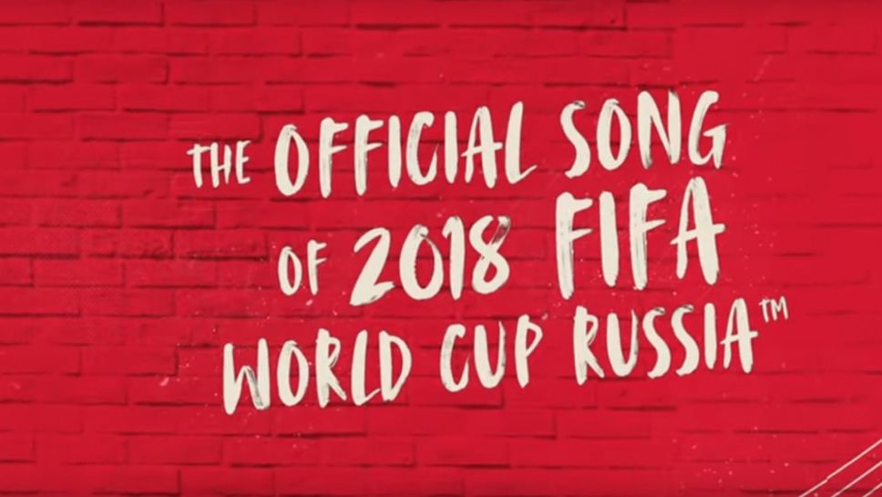 Официалният химн на Мондиал 2018 излезе