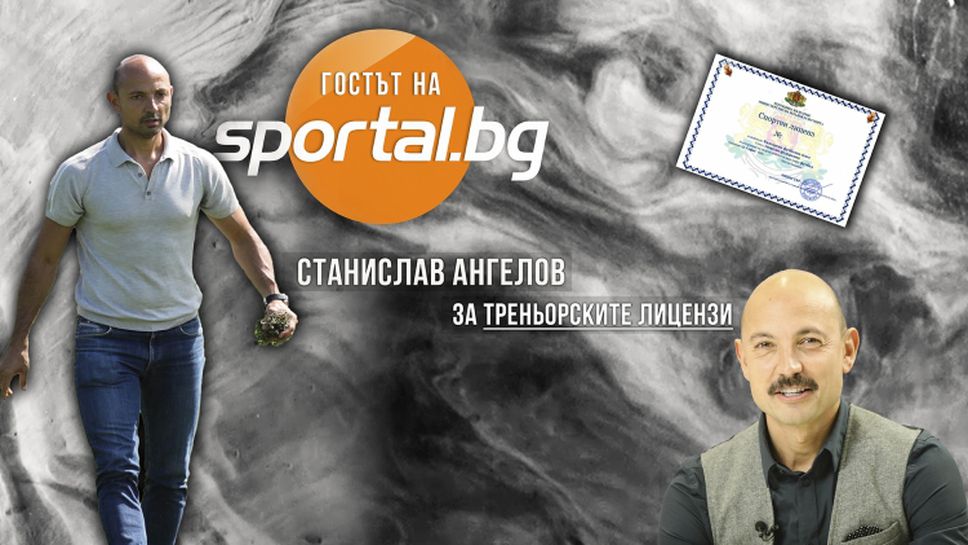 Гостът на Sportal.bg: Станислав Ангелов за треньорските лицензи