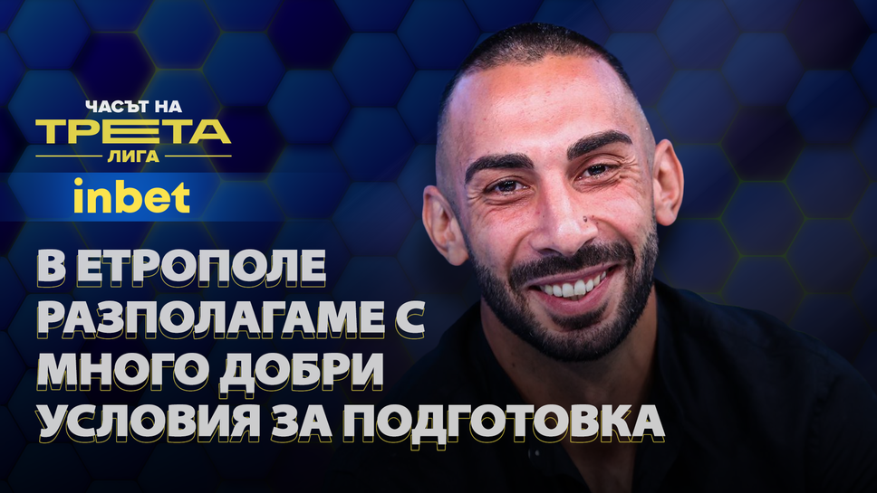 Николай Ботев: В Етрополе разполагаме с много добри условия за подготовка