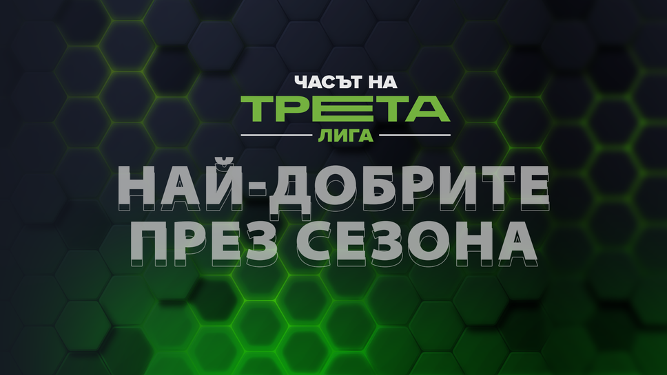 (АРХИВ) Кои са голмайсторите и идеалните отбори в Трета лига според Sportal.bg - това е "Часът на Трета лига"