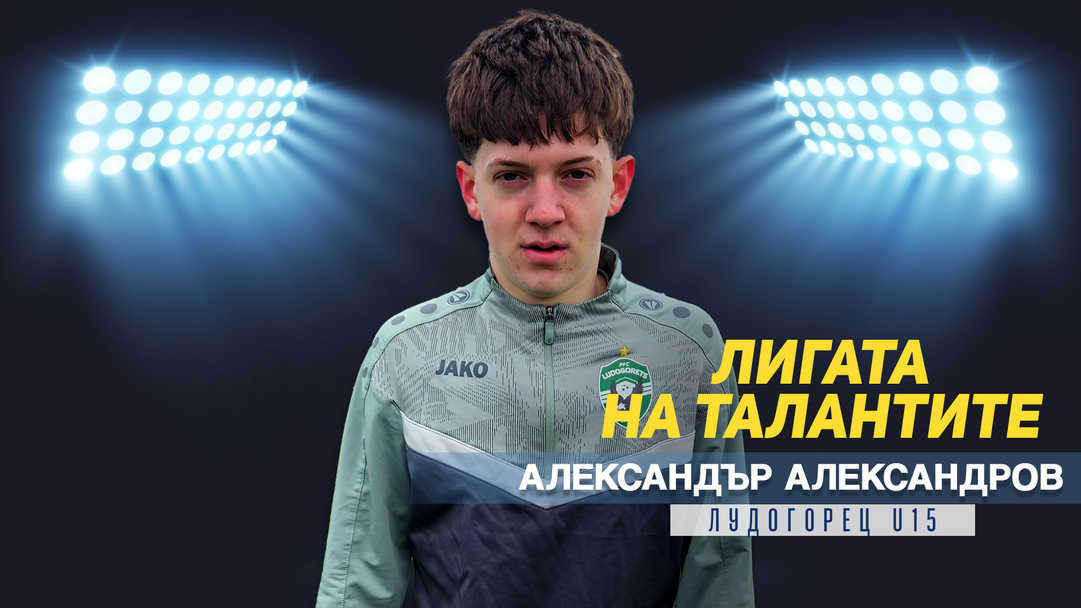 "Лигата на талантите" представя Александър Александров от Лудогорец U15