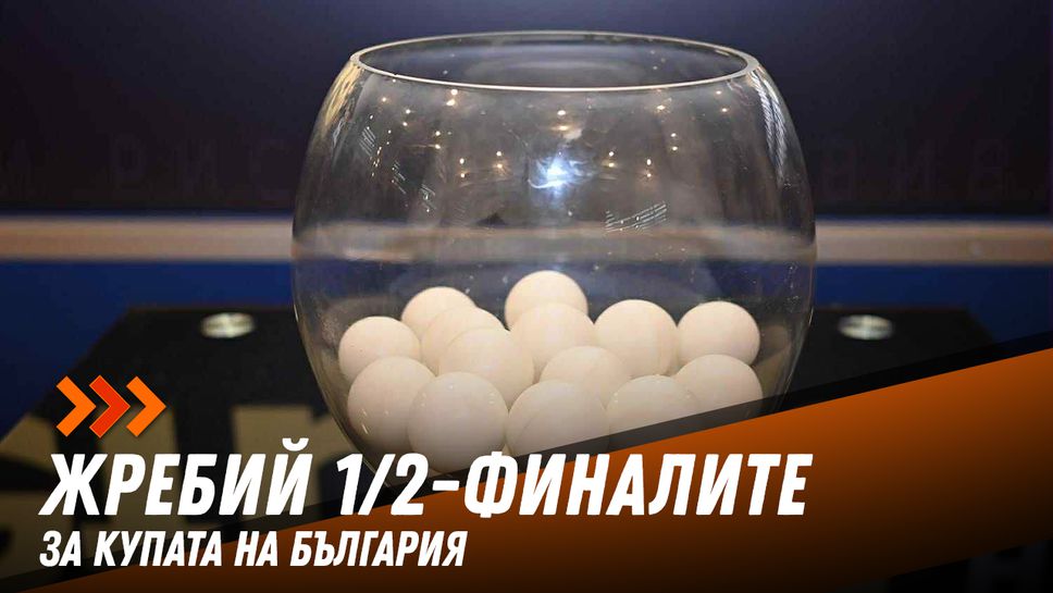 Жребият за полуфиналите за Купата на България - очаквайте на живо!