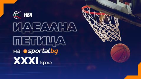  Идеална петица на XXXI кръг в НБЛ 