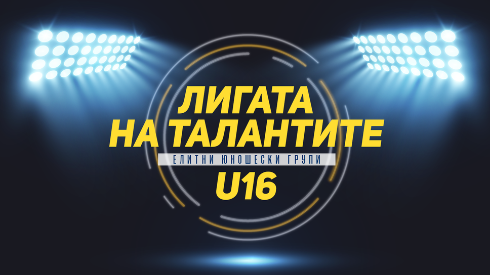„Лигата на талантите“ с обзор на кръга в Елитната група до 16 години – резултатни сблъсъци приковават вниманието