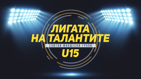 „Лигата на талантите“ с анализ на кръга при 15-годишните – много попадения и интересни срещи в групата