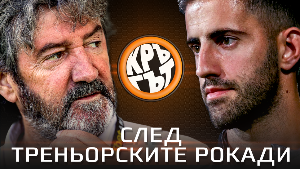 "Кръгът": След треньорските рокади