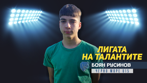"Лигата на талантите" представя Боян Русинов от Черно море U15.