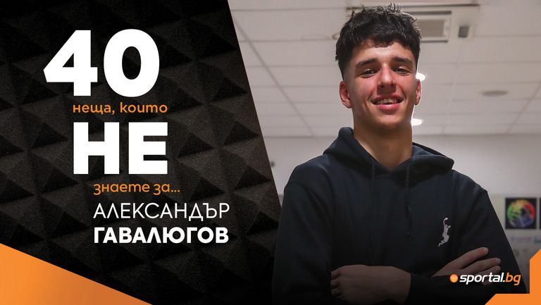 Sportal.bg разкрива: 40 неща, които не знаете за Александър Гавалюгов