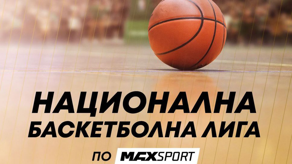 Най-доброто от българския баскетбол ще продължи да радва зрителите на MAX Sport