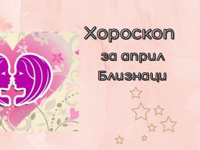 Скъпи Близнаци, през април ви очакват промени и пренареждания