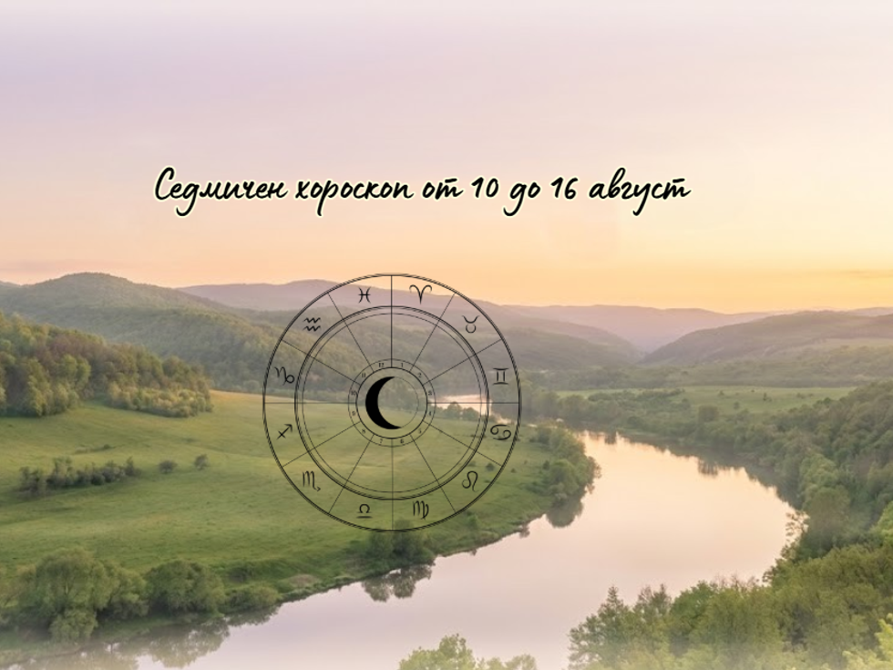 Най-точният седмичен хороскоп от 10 до 16 август 2026