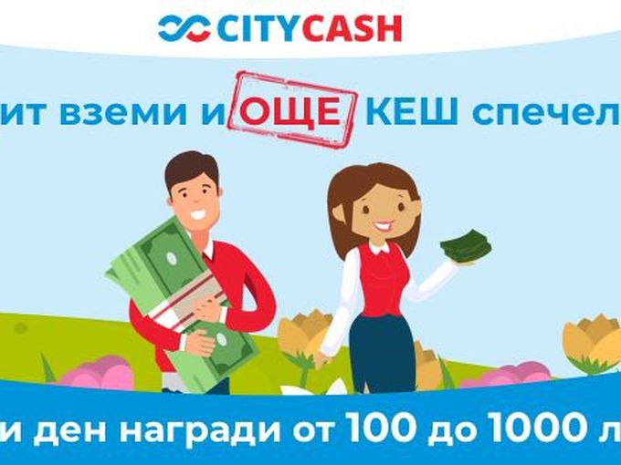Всеки ден КЕШ награди от 100 до 1000 лева с бърз заем от CITYCASH